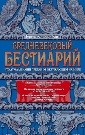 Уайт Теренс Хэнбери - Средневековый бестиарий: что думали наши предки об окружающем их мире
