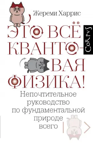 Харрис Ж. - Это всё квантовая физика! Непочтительное руководство по фундаментальной природе всего