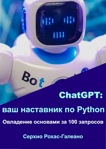 Рохас-Галеано Серхио - ChatGPT: ваш наставник по Python. Овладение основами за 100 запросов