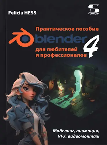 Хесс Фелиция - Практическое пособие. Blender 4 для любителей и профессионалов. Моделинг, анимация, VFX, видеомонтаж