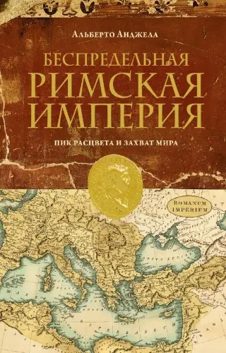 Анджела Альберто - Беспредельная Римская Империя. Пик расцвета и захват мира