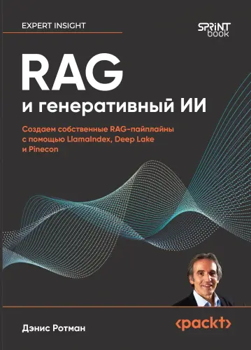 Ротман Дэнис - RAG и генеративный ИИ. Создаем собственные RAG-пайплайны с помощью LlamaIndex, Deep Lake и Pinecon