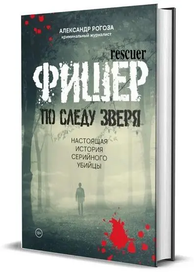 Александр Рогоза - Фишер. По следу зверя. Настоящая история серийного убийцы