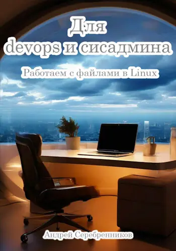 Серебренников А. М. - Для devops и сисадмина. Работаем с файлами в Linux